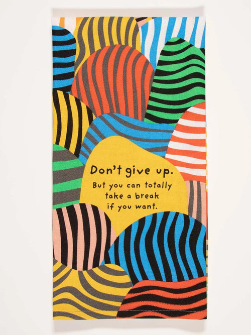 Dish Towel - Don't Give Up. But You Can Totally Take A Break If You Want