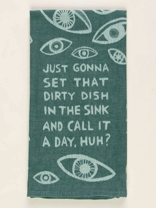 Dish Towel - Just Gonna Set That Dirty Dish In The Sink And Call It A Day, Huh?